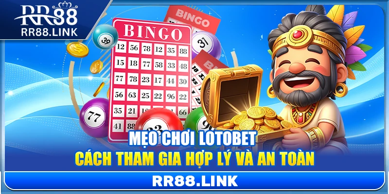 Mẹo Chơi LotoBet – Cách Tham Gia Hợp Lý Và An Toàn